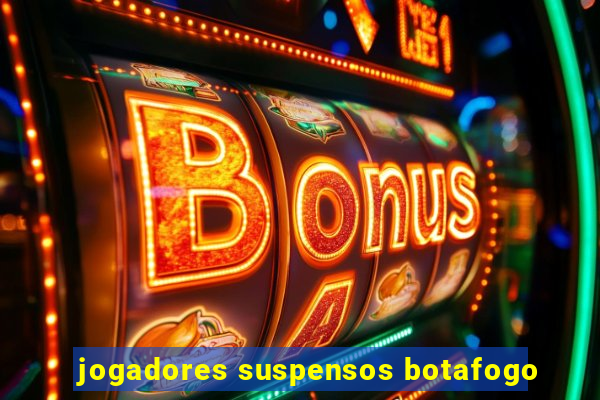 jogadores suspensos botafogo